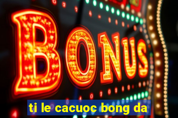 ti le cacuoc bong da