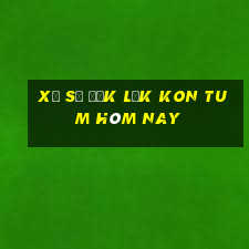 xổ số đắk lắk kon tum hôm nay