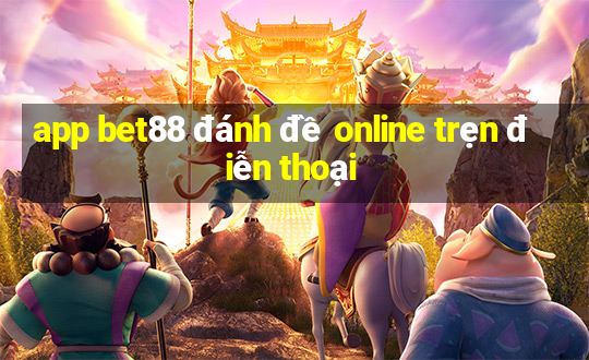 app bet88 đánh đề online trẹn điễn thoại