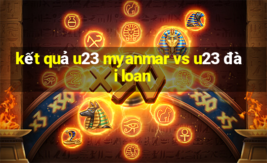 kết quả u23 myanmar vs u23 đài loan