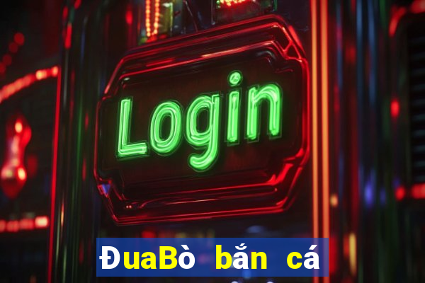 ĐuaBò bắn cá dưới phiên bản