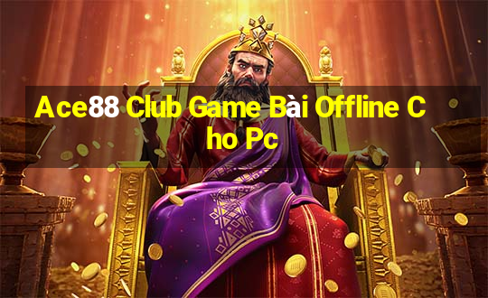 Ace88 Club Game Bài Offline Cho Pc