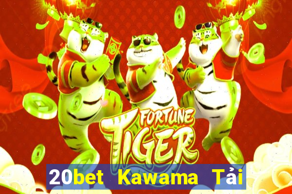 20bet Kawama Tải về chính thức