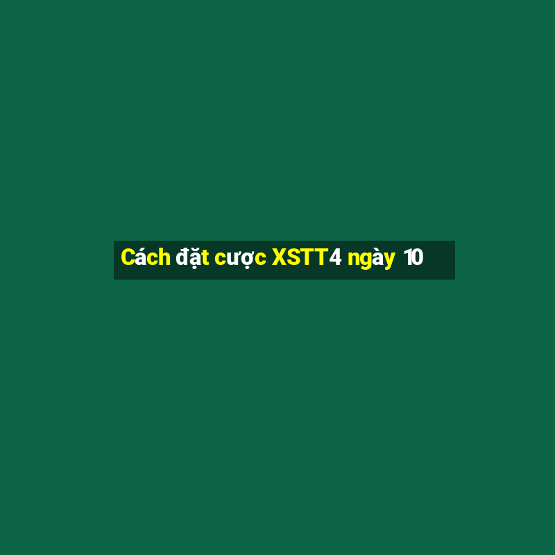 Cách đặt cược XSTT4 ngày 10