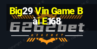 Big29 Vin Game Bài E168