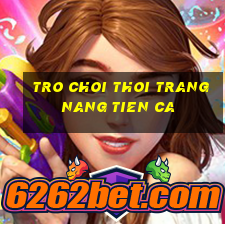 tro choi thoi trang nang tien ca