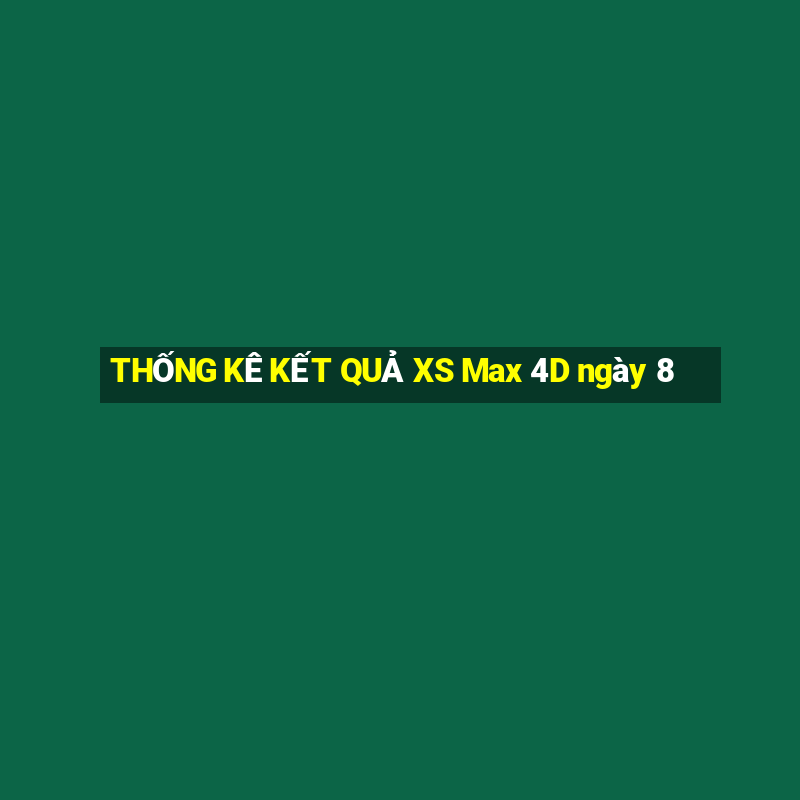 THỐNG KÊ KẾT QUẢ XS Max 4D ngày 8