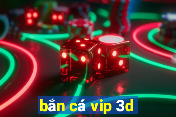 bắn cá vip 3d