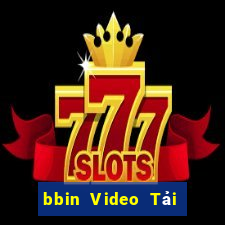 bbin Video Tải ứng dụng