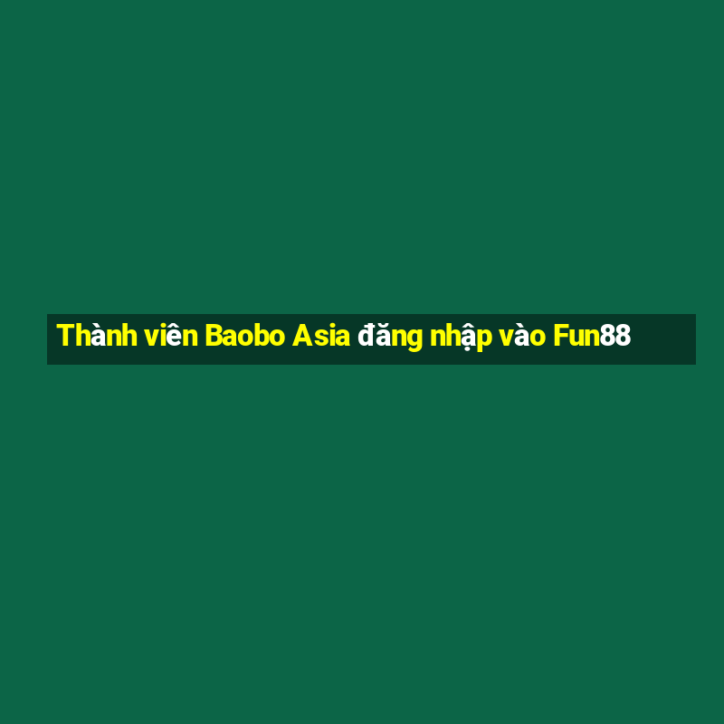 Thành viên Baobo Asia đăng nhập vào Fun88