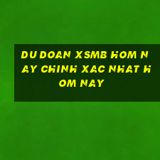 du doan xsmb hom nay chinh xac nhat hom nay