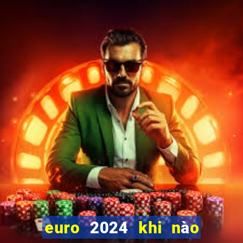 euro 2024 khi nào diễn ra