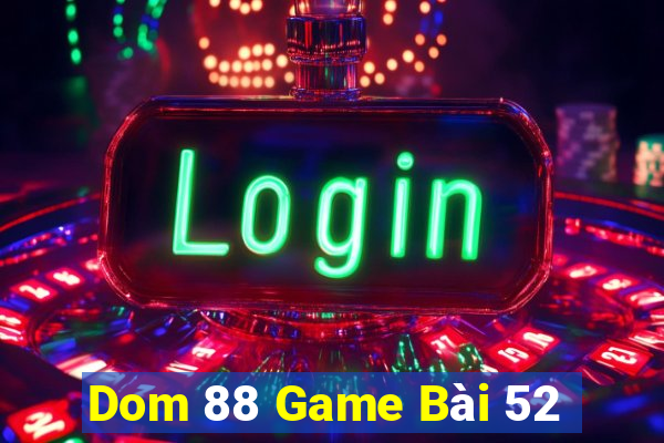 Dom 88 Game Bài 52