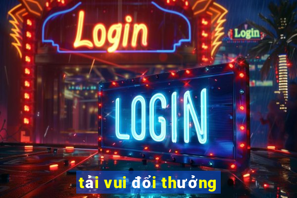 tải vui đổi thưởng