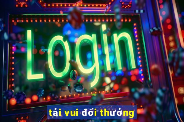 tải vui đổi thưởng