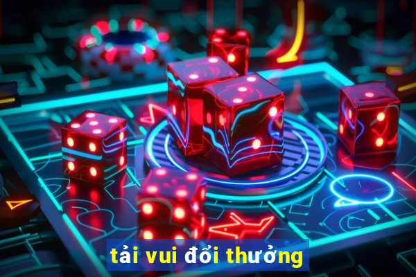 tải vui đổi thưởng