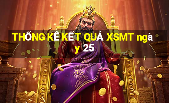 THỐNG KÊ KẾT QUẢ XSMT ngày 25