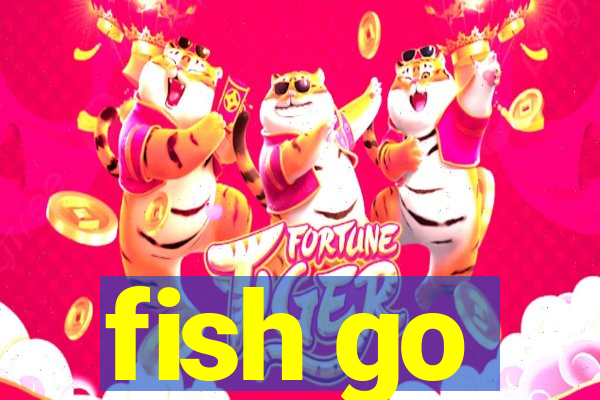 fish go