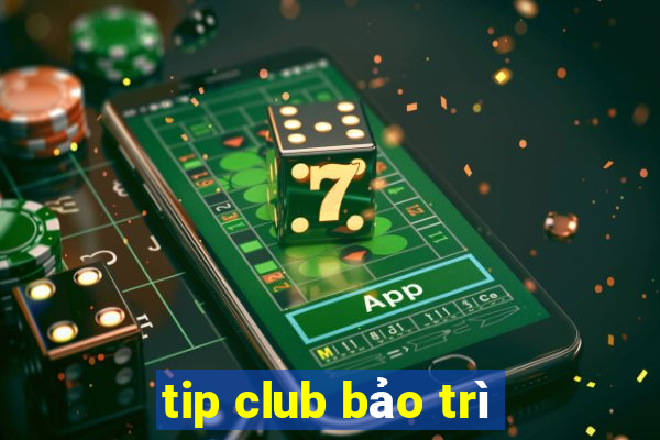 tip club bảo trì