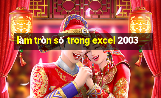 làm tròn số trong excel 2003