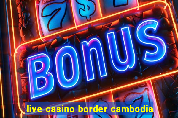 live casino border cambodia