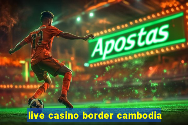 live casino border cambodia