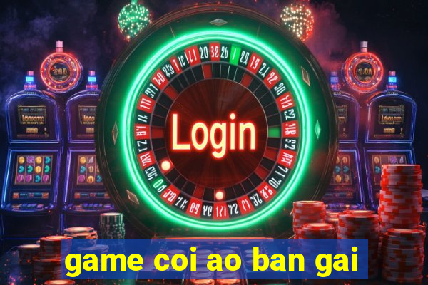 game coi ao ban gai