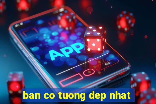 ban co tuong dep nhat