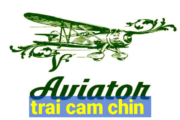 trai cam chin