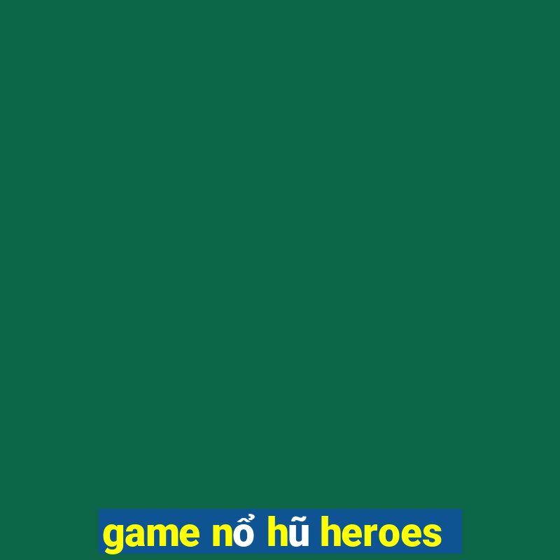 game nổ hũ heroes