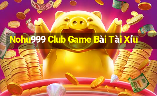 Nohu999 Club Game Bài Tài Xỉu