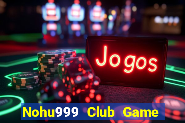 Nohu999 Club Game Bài Tài Xỉu