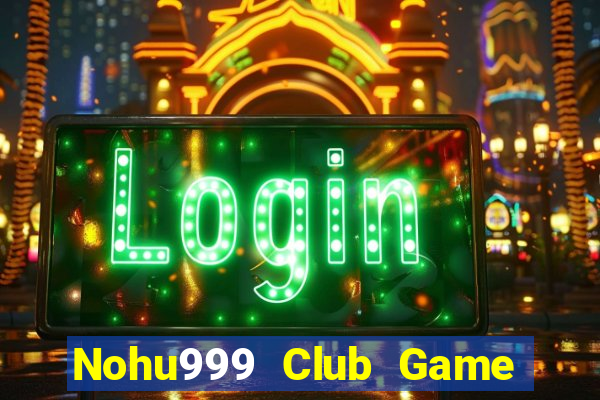 Nohu999 Club Game Bài Tài Xỉu