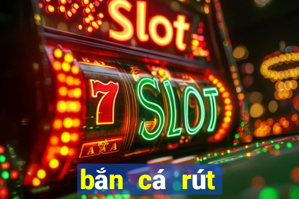 bắn cá rút tiền mặt