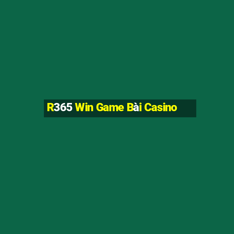 R365 Win Game Bài Casino