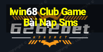 Iwin68 Club Game Bài Nạp Sms