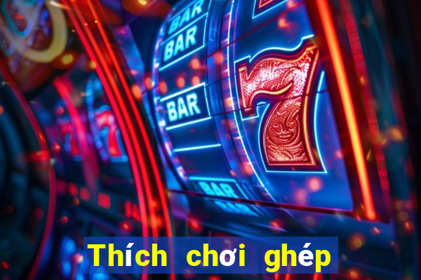 Thích chơi ghép ba quân bài