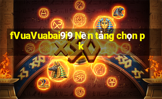 fVuaVuabai9i9 Nền tảng chọn pk