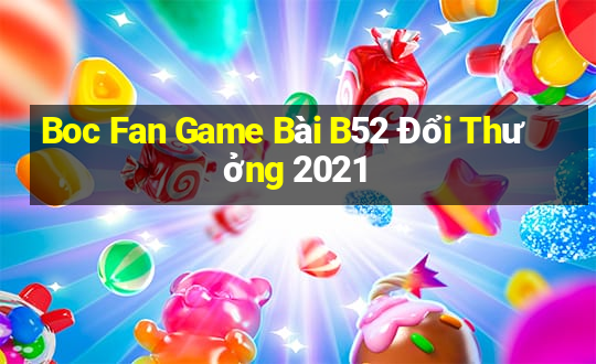 Boc Fan Game Bài B52 Đổi Thưởng 2021