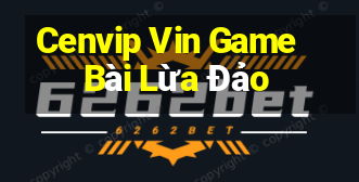 Cenvip Vin Game Bài Lừa Đảo