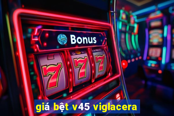 giá bệt v45 viglacera