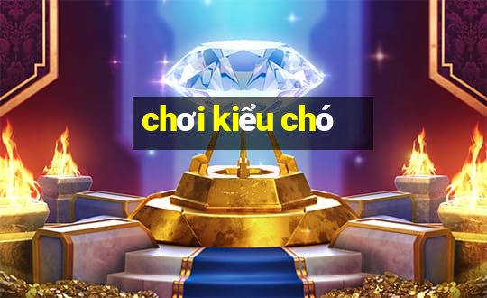 chơi kiểu chó