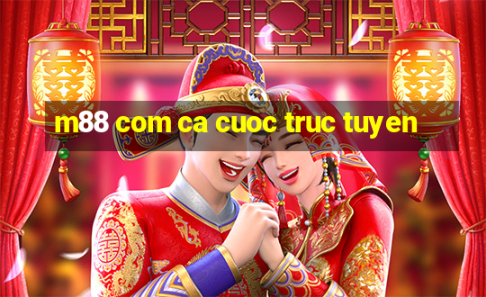 m88 com ca cuoc truc tuyen