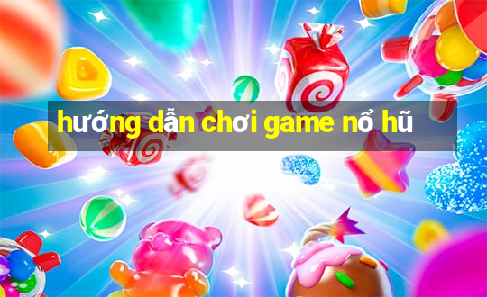 hướng dẫn chơi game nổ hũ