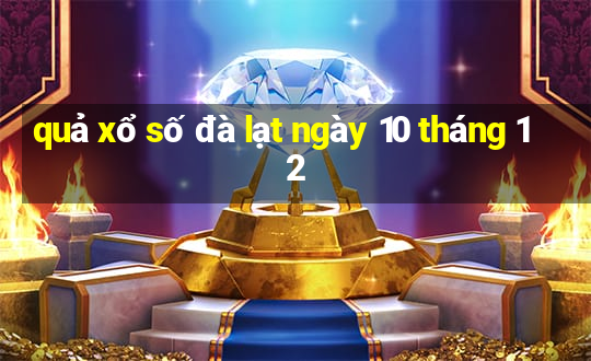 quả xổ số đà lạt ngày 10 tháng 12