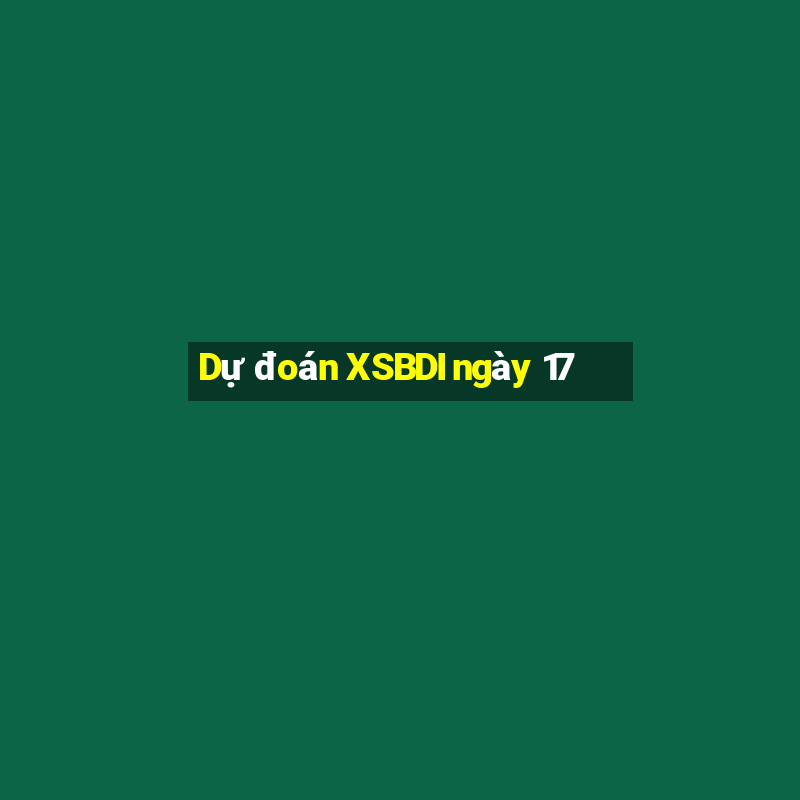 Dự đoán XSBDI ngày 17