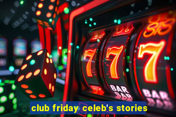 club friday celeb's stories