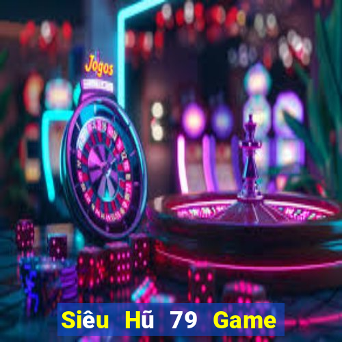 Siêu Hũ 79 Game Bài Uy Tín Nhất 2022