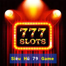 Siêu Hũ 79 Game Bài Uy Tín Nhất 2022