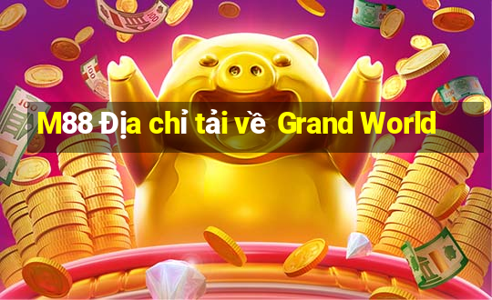 M88 Địa chỉ tải về Grand World